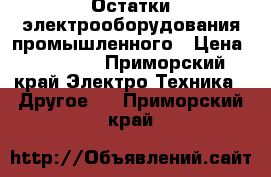  Остатки электрооборудования промышленного › Цена ­ 20 000 - Приморский край Электро-Техника » Другое   . Приморский край